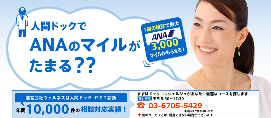 健康診断の予約（人間ドック）でANAマイルがたまる??　1回の検診で最大ANA3000マイルがもらえる運営会社ウェルネスは人間ドック･ＰＥＴ診断年間10,000件の相談対応実績！